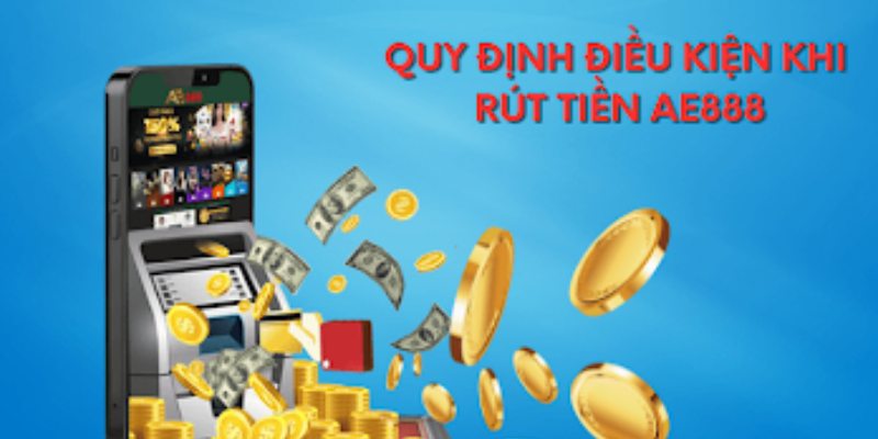 Hướng dẫn rút tiền AE888 nhanh chóng, an toàn 5 Điều khoản cần biết khi rút tiền AE888